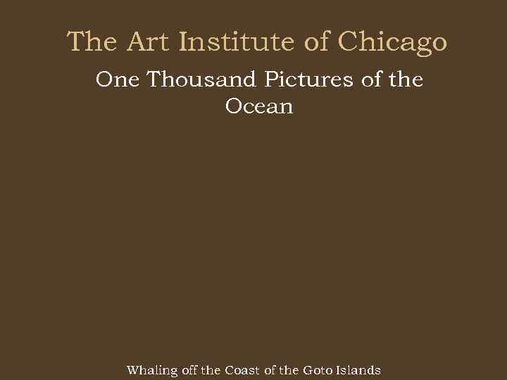 The Art Institute of Chicago One Thousand Pictures of the Ocean Whaling off the