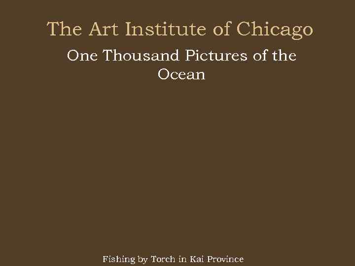 The Art Institute of Chicago One Thousand Pictures of the Ocean Fishing by Torch
