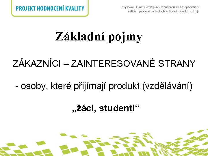 nadpis Základní pojmy ZÁKAZNÍCI – ZAINTERESOVANÉ STRANY - osoby, které přijímají produkt (vzdělávání) „žáci,