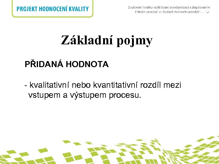 nadpis Základní pojmy PŘIDANÁ HODNOTA - kvalitativní nebo kvantitativní rozdíl mezi vstupem a výstupem