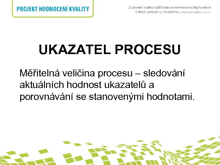 Základní pojmy nadpis UKAZATEL PROCESU Měřitelná veličina procesu – sledování aktuálních hodnost ukazatelů a