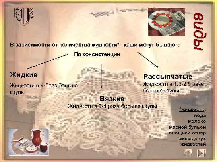 В зависимости от количества жидкости*, каши могут бывают: По консистенции Жидкие Рассыпчатые Жидкости в