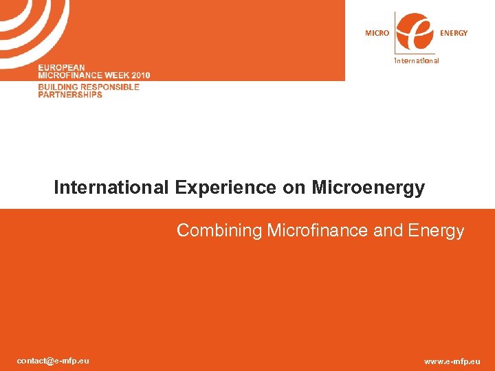 MICRO ENERGY international International Experience on Microenergy Combining Microfinance and Energy contact@e-mfp. eu www.