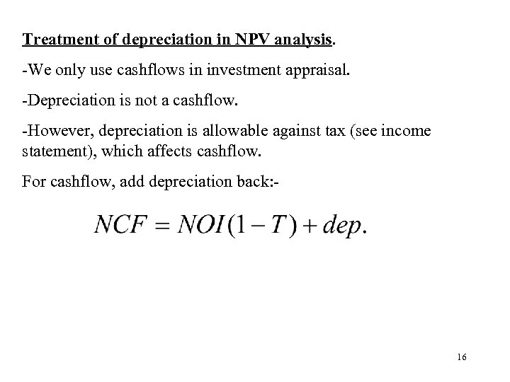 Treatment of depreciation in NPV analysis. -We only use cashflows in investment appraisal. -Depreciation