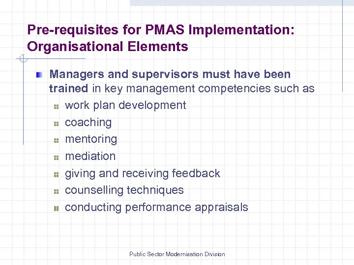 Pre-requisites for PMAS Implementation: Organisational Elements Managers and supervisors must have been trained in