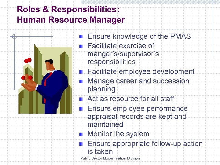 Roles & Responsibilities: Human Resource Manager Ensure knowledge of the PMAS Facilitate exercise of