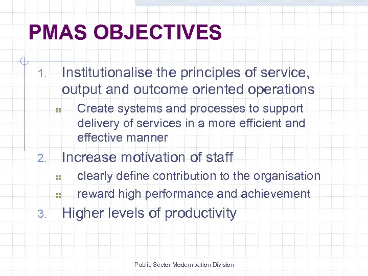 PMAS OBJECTIVES 1. Institutionalise the principles of service, output and outcome oriented operations Create