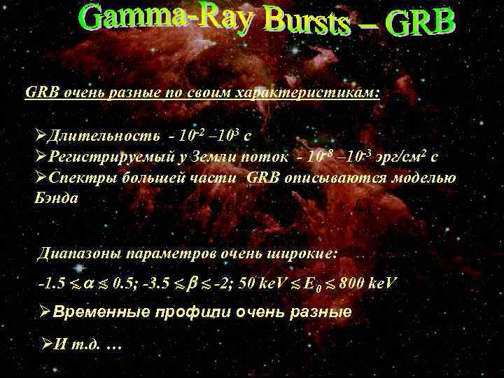 GRB очень разные по своим характеристикам: ØДлительность - 10 -2 – 103 с ØРегистрируемый