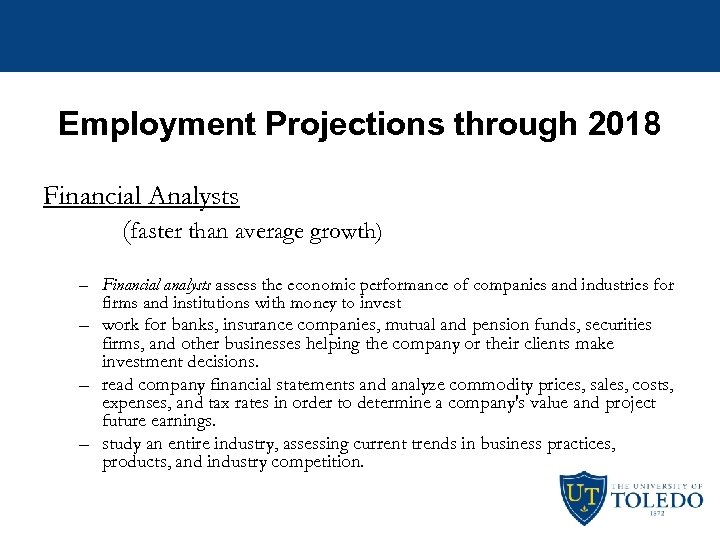 Employment Projections through 2018 Financial Analysts (faster than average growth) – Financial analysts assess