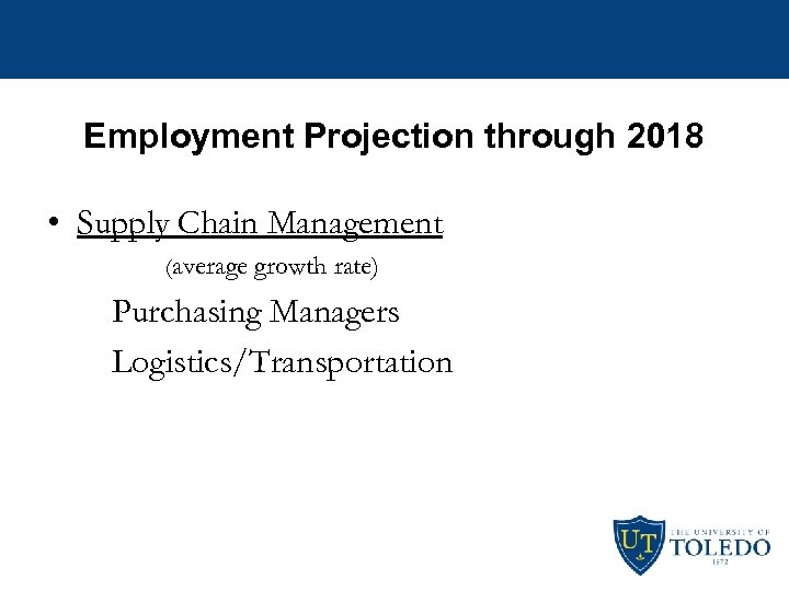 Employment Projection through 2018 • Supply Chain Management (average growth rate) Purchasing Managers Logistics/Transportation