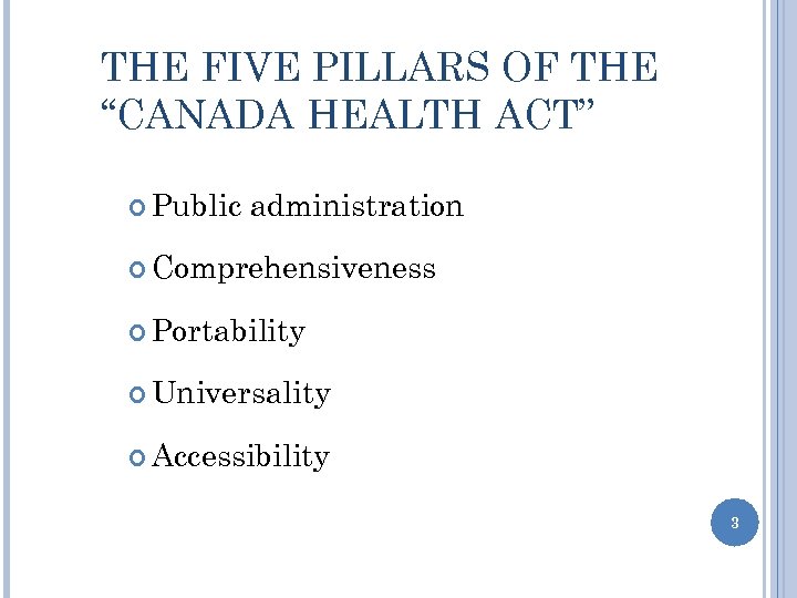 THE FIVE PILLARS OF THE “CANADA HEALTH ACT” Public administration Comprehensiveness Portability Universality Accessibility