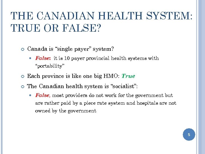 THE CANADIAN HEALTH SYSTEM: TRUE OR FALSE? Canada is “single payer” system? False: it