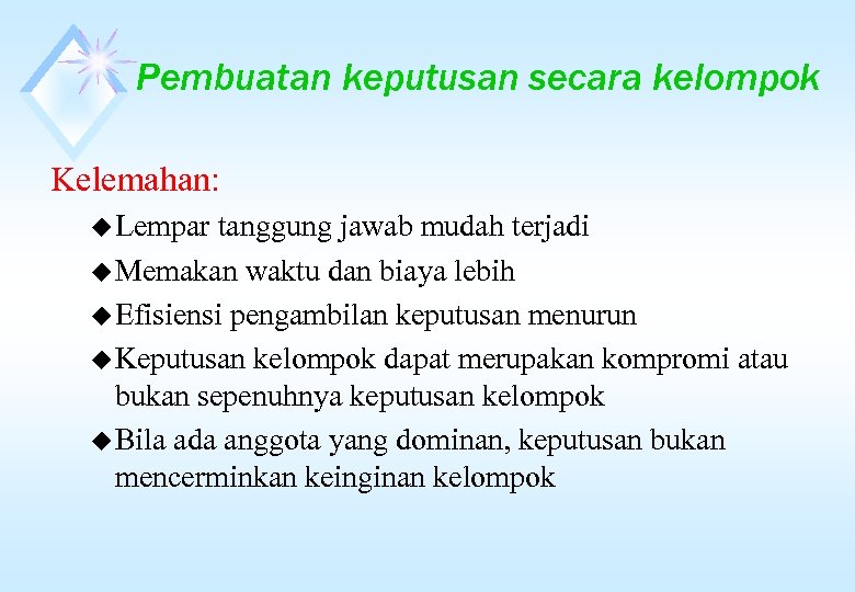 Pembuatan keputusan secara kelompok Kelemahan: u Lempar tanggung jawab mudah terjadi u Memakan waktu