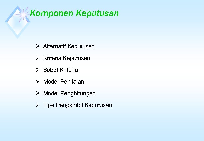 Komponen Keputusan Ø Alternatif Keputusan Ø Kriteria Keputusan Ø Bobot Kriteria Ø Model Penilaian