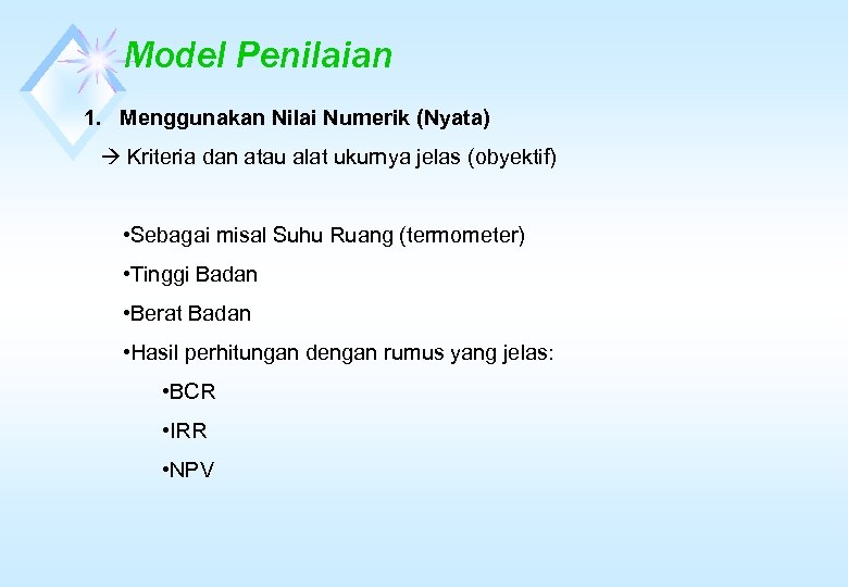 Model Penilaian 1. Menggunakan Nilai Numerik (Nyata) Kriteria dan atau alat ukurnya jelas (obyektif)