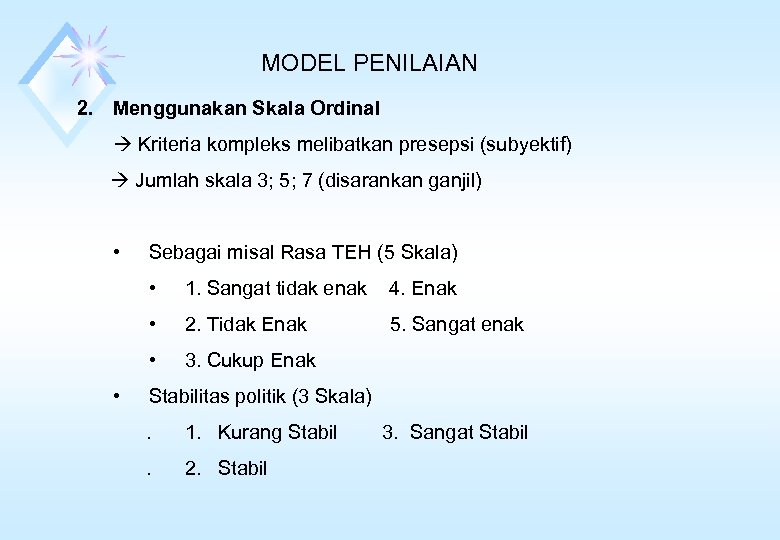 MODEL PENILAIAN 2. Menggunakan Skala Ordinal Kriteria kompleks melibatkan presepsi (subyektif) Jumlah skala 3;