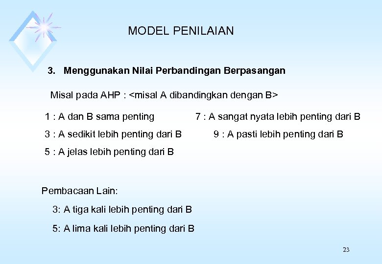 MODEL PENILAIAN 3. Menggunakan Nilai Perbandingan Berpasangan Misal pada AHP : <misal A dibandingkan