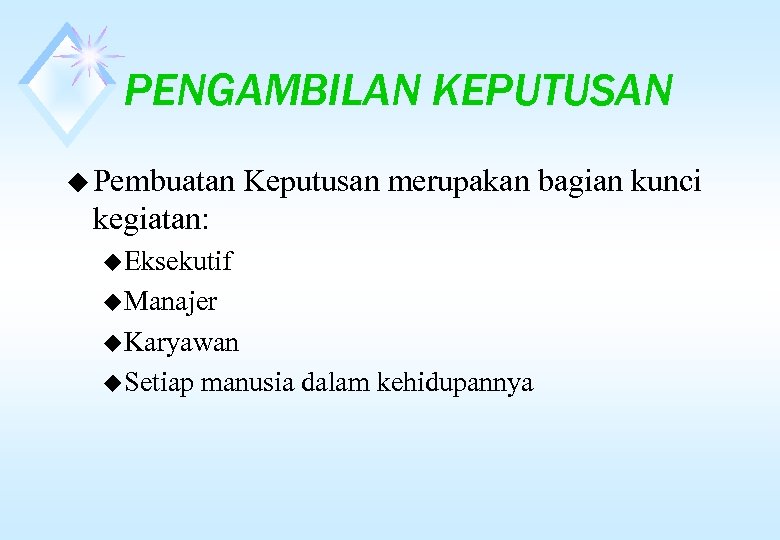 PENGAMBILAN KEPUTUSAN u Pembuatan Keputusan merupakan bagian kunci kegiatan: u Eksekutif u Manajer u