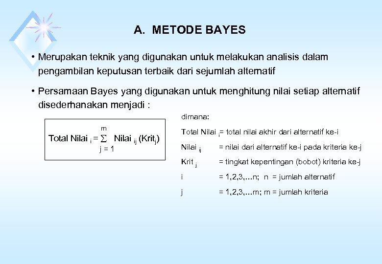 A. METODE BAYES • Merupakan teknik yang digunakan untuk melakukan analisis dalam pengambilan keputusan