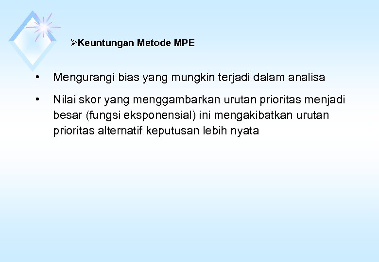 ØKeuntungan Metode MPE • Mengurangi bias yang mungkin terjadi dalam analisa • Nilai skor