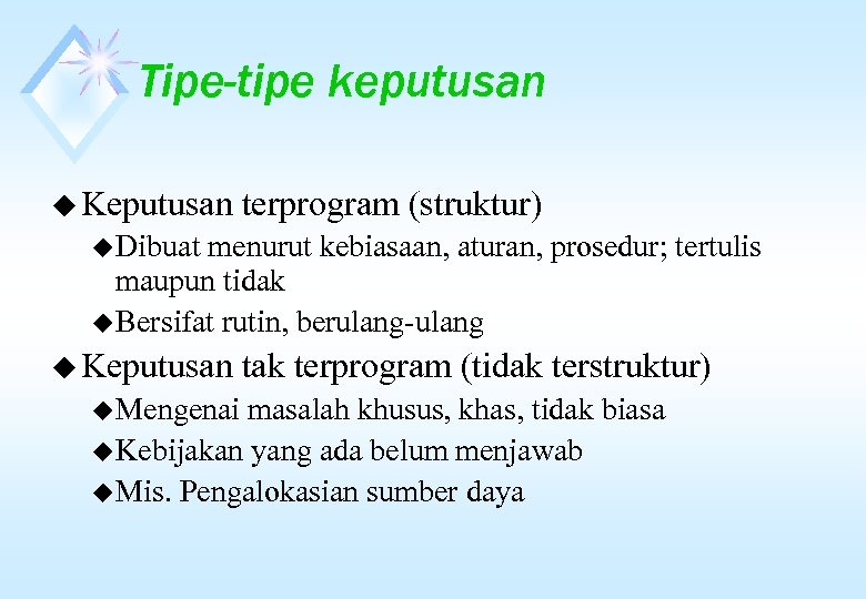 Tipe-tipe keputusan u Keputusan terprogram (struktur) u Dibuat menurut kebiasaan, aturan, prosedur; tertulis maupun