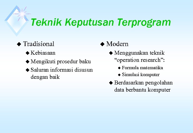 Teknik Keputusan Terprogram u Tradisional u Kebiasaan u Mengikuti prosedur baku u Saluran informasi