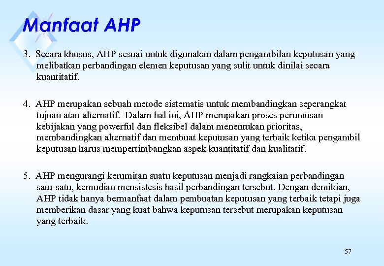 Manfaat AHP 3. Secara khusus, AHP sesuai untuk digunakan dalam pengambilan keputusan yang melibatkan