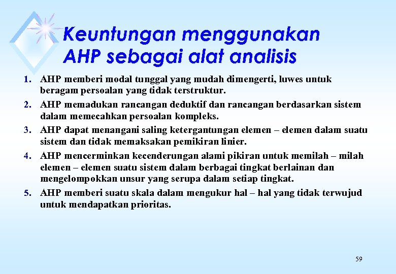 Keuntungan menggunakan AHP sebagai alat analisis 1. AHP memberi modal tunggal yang mudah dimengerti,