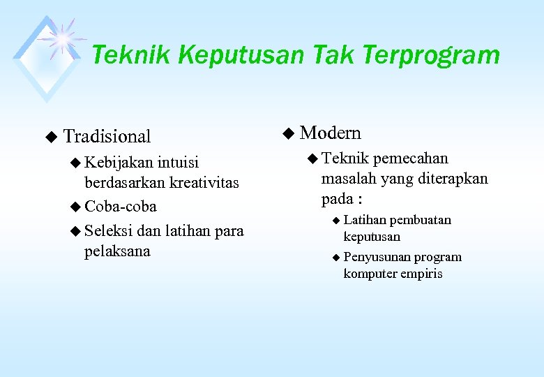 Teknik Keputusan Tak Terprogram u Tradisional u Kebijakan intuisi berdasarkan kreativitas u Coba-coba u