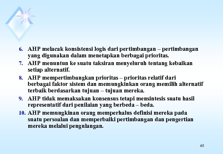 6. AHP melacak konsistensi logis dari pertimbangan – pertimbangan 7. 8. 9. 10. yang