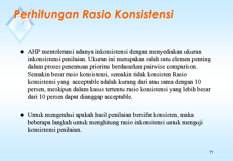 Perhitungan Rasio Konsistensi u AHP mentoleransi adanya inkonsistensi dengan menyediakan ukuran inkonsistensi penilaian. Ukuran