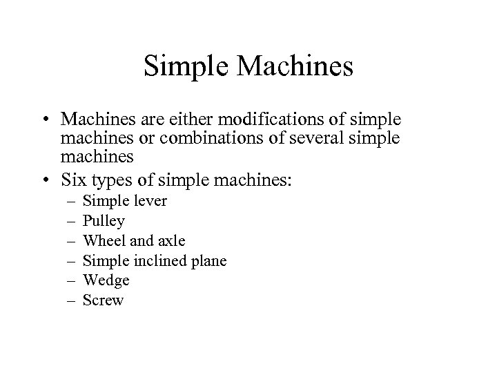 Simple Machines • Machines are either modifications of simple machines or combinations of several