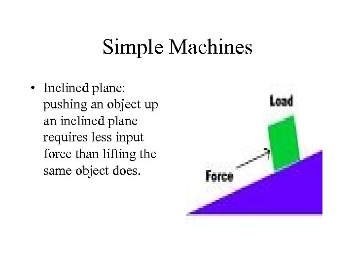 Simple Machines • Inclined plane: pushing an object up an inclined plane requires less