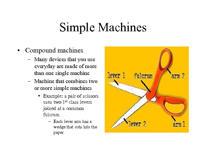 Simple Machines • Compound machines – Many devices that you use everyday are made