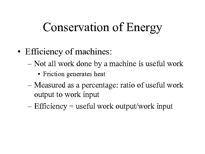 Conservation of Energy • Efficiency of machines: – Not all work done by a