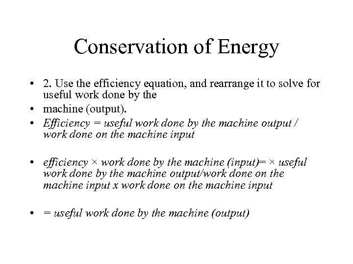 Conservation of Energy • 2. Use the efficiency equation, and rearrange it to solve