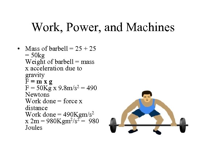 Work, Power, and Machines • Mass of barbell = 25 + 25 = 50