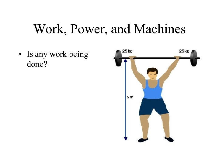 Work, Power, and Machines • Is any work being done? 