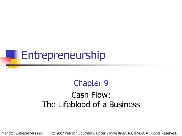 Entrepreneurship Chapter 9 Cash Flow: The Lifeblood of a Business Mariotti: Entrepreneurship © 2007