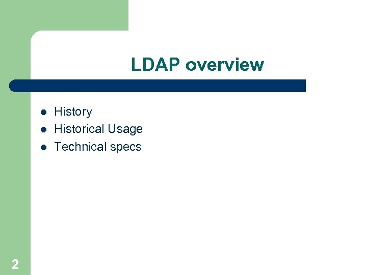 LDAP overview l l l 2 History Historical Usage Technical specs 