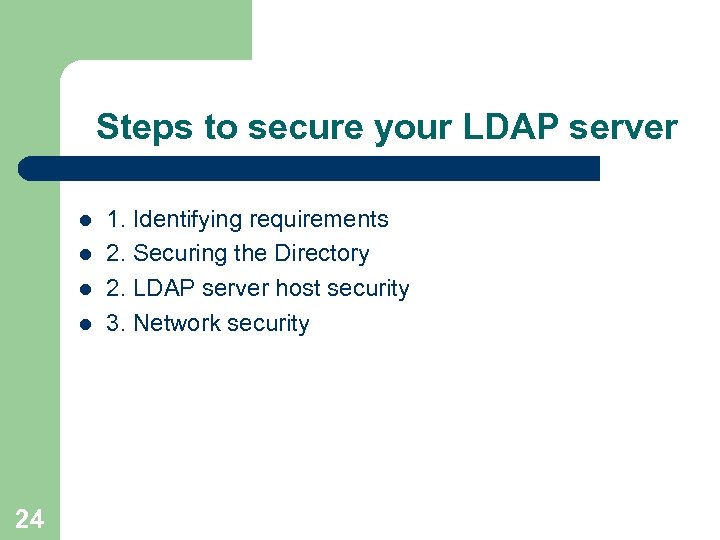 Steps to secure your LDAP server l l 24 1. Identifying requirements 2. Securing