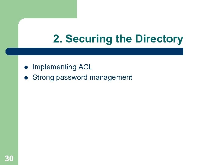 2. Securing the Directory l l 30 Implementing ACL Strong password management 