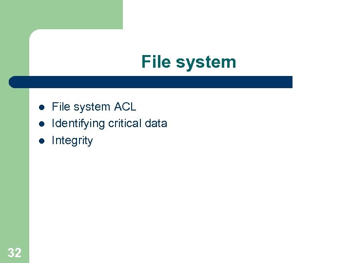 File system l l l 32 File system ACL Identifying critical data Integrity 