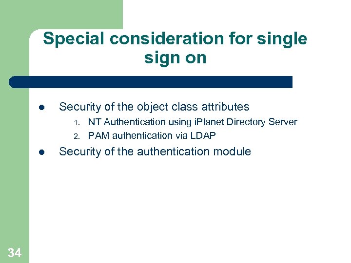 Special consideration for single sign on l Security of the object class attributes 1.