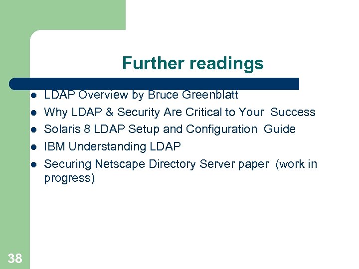 Further readings l l l 38 LDAP Overview by Bruce Greenblatt Why LDAP &