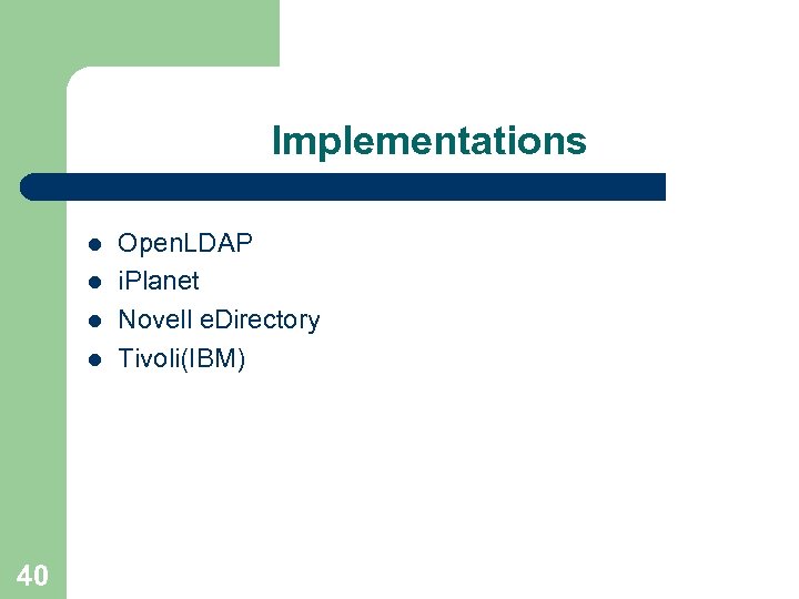 Implementations l l 40 Open. LDAP i. Planet Novell e. Directory Tivoli(IBM) 