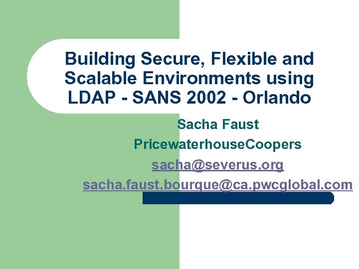 Building Secure, Flexible and Scalable Environments using LDAP - SANS 2002 - Orlando Sacha