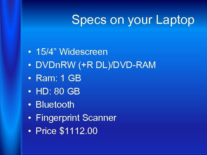 Specs on your Laptop • • 15/4” Widescreen DVDn. RW (+R DL)/DVD-RAM Ram: 1