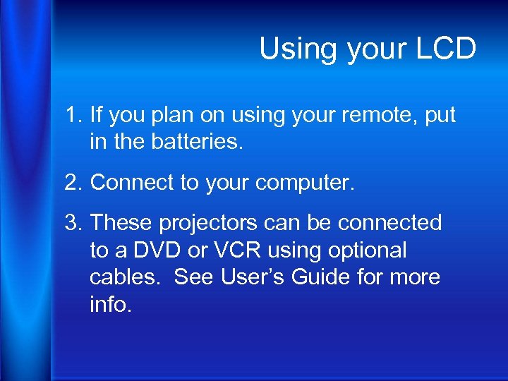 Using your LCD 1. If you plan on using your remote, put in the