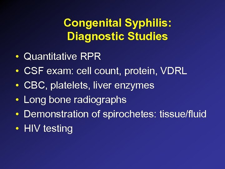 Congenital Syphilis: Diagnostic Studies • • • Quantitative RPR CSF exam: cell count, protein,